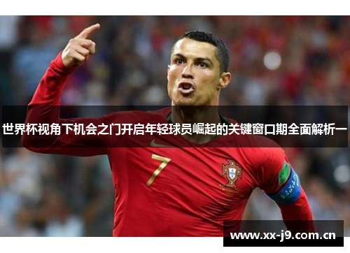 世界杯视角下机会之门开启年轻球员崛起的关键窗口期全面解析一